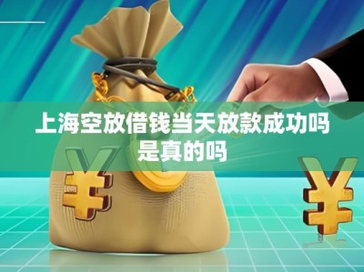上海空放借钱当天放款成功吗是真的吗